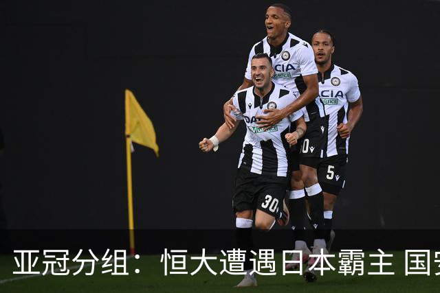 亚冠分组：恒大遭遇日本霸主 国安或再碰蔚山现代