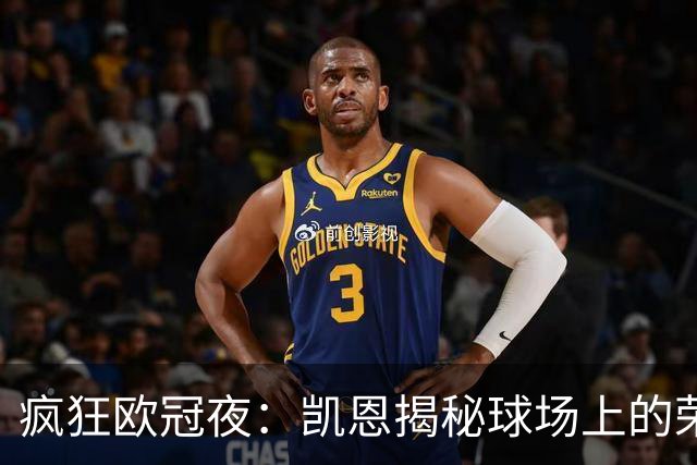 疯狂欧冠夜：凯恩揭秘球场上的荣辱与跌宕